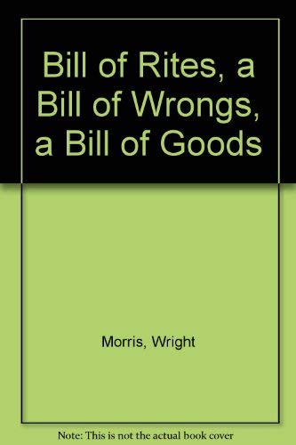 Imagen de archivo de A Bill of Rites, A Bill of Wrongs, A Bill of Goods a la venta por Books From California