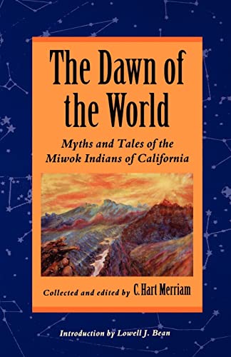 9780803281936: The Dawn of the World: Myths and Tales of the Miwok Indians of California