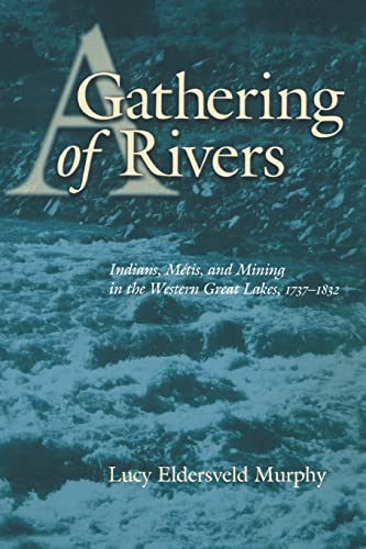 9780803282933: A Gathering of Rivers: Indians, Metis, and Mining in the Western Great Lakes, 1737-1832