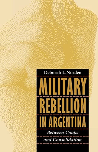 9780803283695: Military Rebellion in Argentina: Between Coups and Consolidation