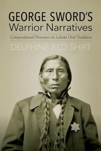Stock image for George Sword's Warrior Narratives: Compositional Processes in Lakota Oral Tradition for sale by Bookmans