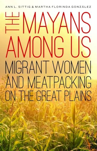 Stock image for The Mayans Among Us: Migrant Women and Meatpacking on the Great Plains for sale by Open Books