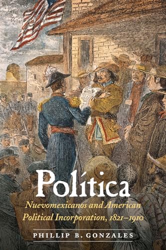 Stock image for Poltica: Nuevomexicanos and American Political Incorporation, 1821?1910 for sale by Lucky's Textbooks