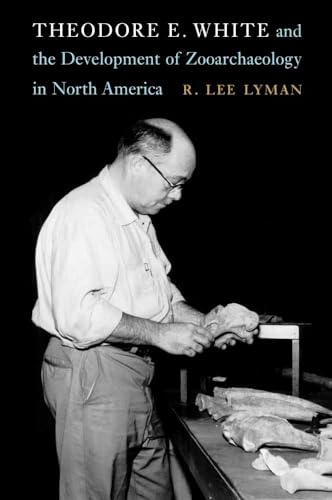 9780803285576: Theodore E. White and the Development of Zooarchaeology in North America (Critical Studies in the History of Anthropology)