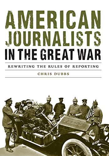 Beispielbild fr American Journalists in the Great War : Rewriting the Rules of Reporting zum Verkauf von Better World Books
