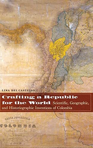 Stock image for Crafting a Republic for the World: Scientific, Geographic, and Historiographic Inventions of Colombia for sale by ThriftBooks-Dallas