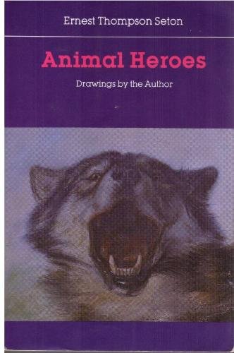 Animal Heroes: Being the Histories of a Cat, a Dog, a Pigeon, a Lynx, Two Wolves & A Reindeer and in Elucidation of the Same over 200 Drawings (9780803291836) by Seton, Ernest Thompson