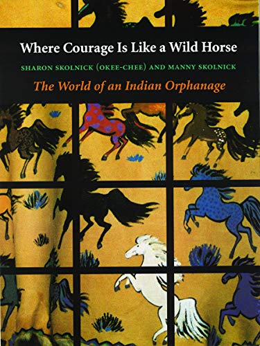 Stock image for Where Courage Is Like a Wild Horse: The World of an Indian Orphanage for sale by Idaho Youth Ranch Books