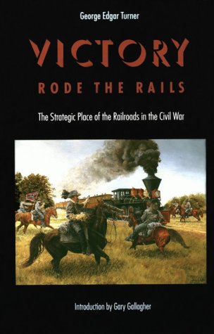 Stock image for Victory Rode the Rails: The Strategic Place of the Railroads in the Civil War for sale by SecondSale