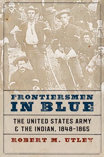 Stock image for Frontiersmen in Blue: The United States Army and the Indian, 1848-1865 for sale by HPB-Red