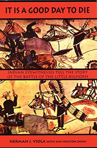 Stock image for It Is a Good Day to Die : Indian Eyewitnesses Tell the Story of the Battle of the Little Bighorn for sale by Better World Books: West