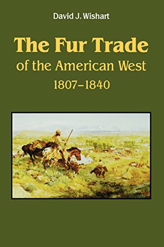 The Fur Trade of the American West, 1807-1840: A Geographical Synthesis - WISHART, David J.