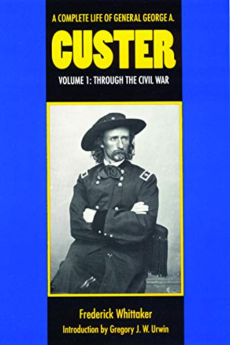 Stock image for A Complete Life of General George A. Custer, Volume 1: Through the Civil War for sale by Ergodebooks