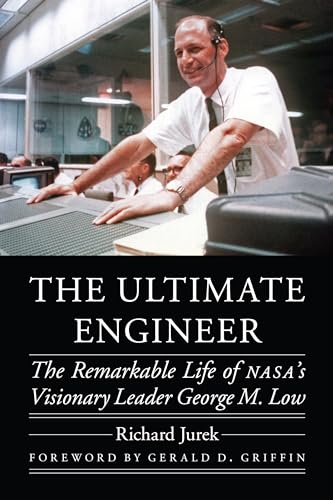 9780803299559: The Ultimate Engineer: The Remarkable Life of NASA's Visionary Leader George M. Low