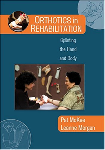 Orthotics in Rehabilitation: Splinting the Hand and Body (9780803603516) by McKee, Pat; Morgan, Leanne