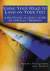 Stock image for Using Your Head to Land on Your Feet : A Beginning Nurse's Guide to Critical Thinking for sale by Better World Books