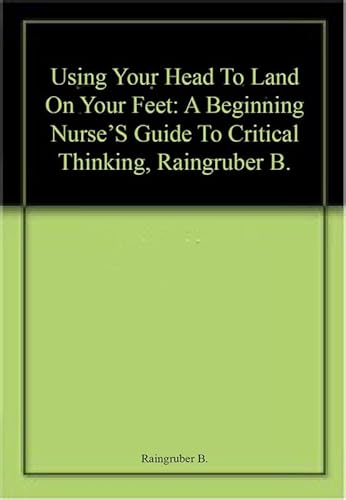 Stock image for Using Your Head To Land On Your Feet A Beginning Nurse's Guide to Critical Thinking for sale by Books Puddle