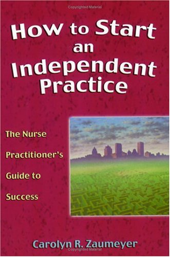 Beispielbild fr How to Start an Independent Practice : A Nurse Practitioner's Guide to a Successful Business zum Verkauf von Better World Books