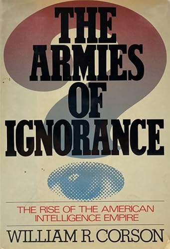 Beispielbild fr The Armies of Ignorance: The Rise of the American Intelligence Empire zum Verkauf von Second Story Books, ABAA
