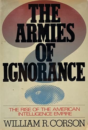 Stock image for The Armies of Ignorance: The Rise of the American Intelligence Empire for sale by Once Upon A Time Books
