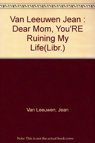 9780803705739: Van Leeuwen Jean : Dear Mom, You'RE Ruining My Life(Libr.)