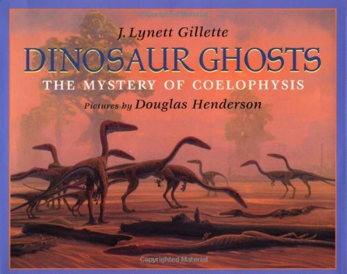 Dinosaur Ghosts: The Mystery of Coelophysis (9780803717213) by Henderson, Douglas; Gillette, J. Lynett