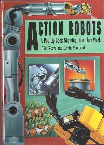 Action Robots: A Pop-Up Book Showing How They Work (9780803718432) by Reeve, Tim; MacLeod, Gavin