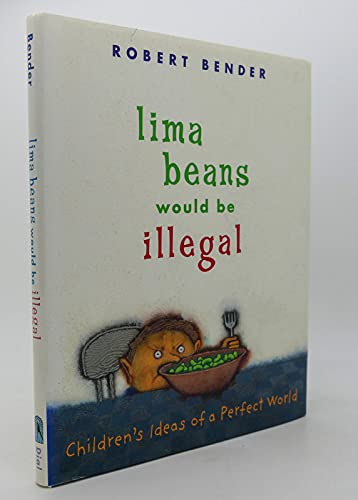 Stock image for Lima Beans Would Be Illegal: Children's Ideas of a Perfect World for sale by Idaho Youth Ranch Books