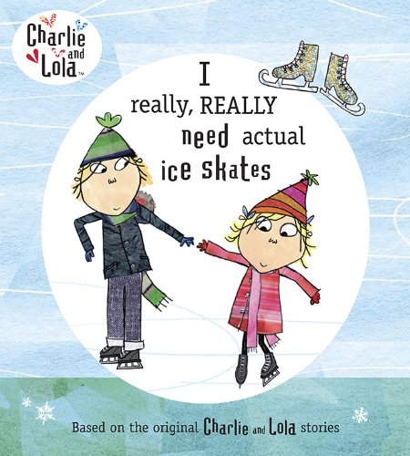 Stock image for Charlie and Lola: I Really, Really Need Actual Ice Skates for sale by Front Cover Books