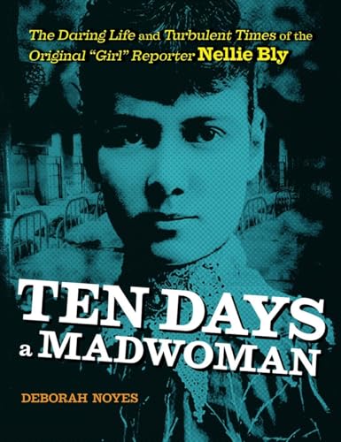 Stock image for Ten Days a Madwoman : The Daring Life and Turbulent Times of the Original Girl Reporter, Nellie Bly for sale by Better World Books