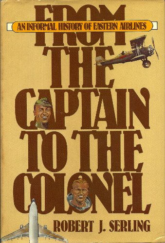 Stock image for From the Captain to the Colonel : An Informal History of Eastern Airlines for sale by Better World Books