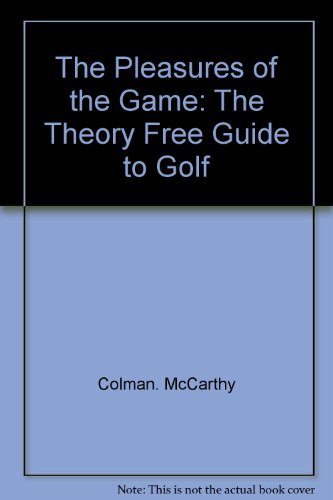 The Pleasures of the Game The "Theory Free" Guide to Golf