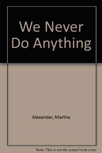 9780803797819: We Never Do Anything [Hardcover] by Alexander, Martha