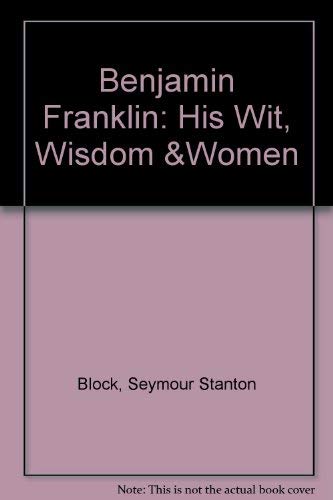 Benjamin Franklin : His Wit, Wisdom and Women