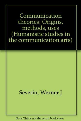 Stock image for Communication Theories : Origins, Methods, Uses (Humanistic Studies in the Communication Arts) for sale by Dan's Books