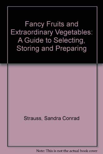 Beispielbild fr Fancy Fruits and Extraordinary Vegetables: A Guide to Selecting, Storing and Preparing zum Verkauf von Wonder Book