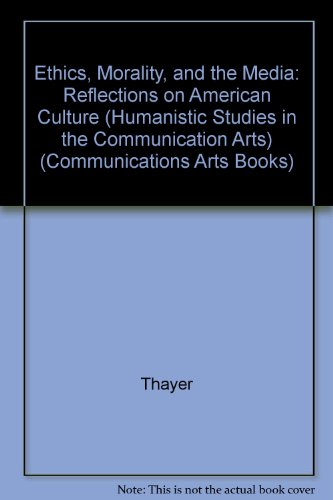 Ethics, Morality and the Media - Reflections on American Culture - Compiked and edited by Lee Thayer