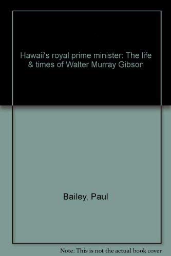 Imagen de archivo de Hawaii's Royal Prime Minister: The Life & Times of Walter Murray Gibson a la venta por ThriftBooks-Dallas