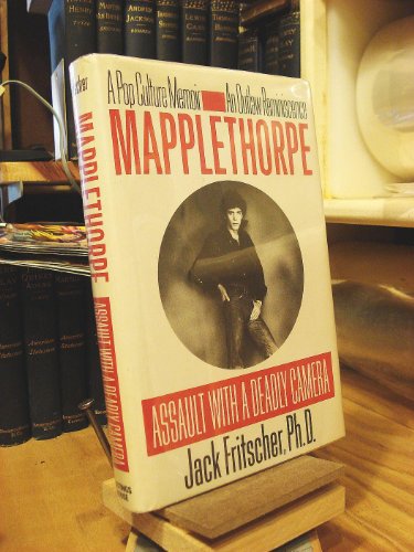 Mapplethorpe : assault with a deadly camera : a pop culture memoir, an outlaw reminiscence