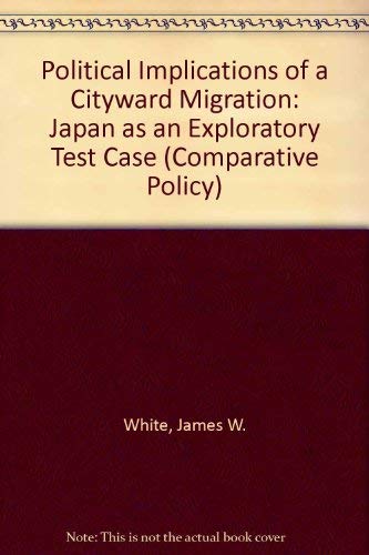 Stock image for Polticial Implications of Cityward Migration: Japan as an Exploratory Test Case. Comparative Politics Series, Volume 4 for sale by Zubal-Books, Since 1961