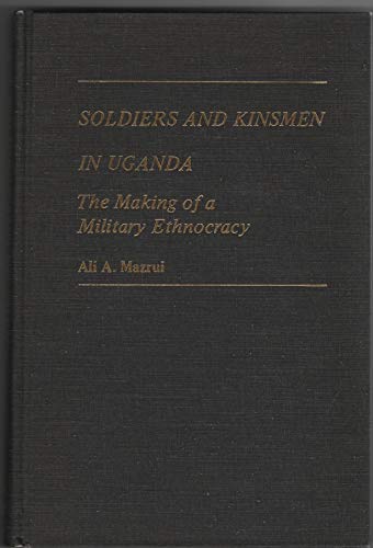 Beispielbild fr SOLDIERS AND KINSMEN IN UGANDA The Making Of A Military Ethnocracy (SAGE Series on Armed Forces and Society) zum Verkauf von MB Books