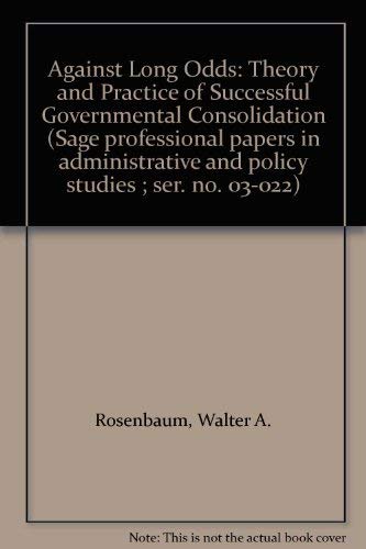 Imagen de archivo de Against Long Odds: The theory and practice of successful governmental consolidation (Sage professional papers in administrative and policy studies ; series number 03-022, Volume 2) a la venta por Book House in Dinkytown, IOBA