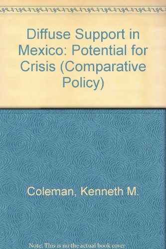 Diffuse support in Mexico: The potential for crisis (Sage professional papers in comparative politics ; ser. no. 01-057) (9780803905511) by Coleman, Kenneth M