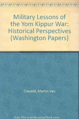 Military lessons of the Yom Kippur War: Historical perspectives (The Washington papers) (9780803905627) by Martin Van Creveld