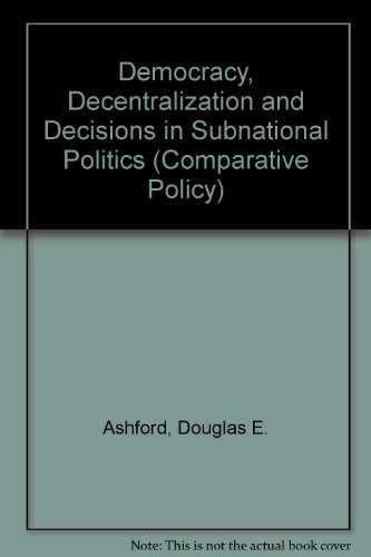 Democracy, decentralization, and decisions in subnational politics (Sage professional papers in comparative politics ; ser. no. 01-059) (9780803906372) by Ashford, Douglas Elliott