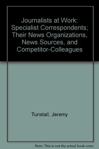 9780803911734: Journalists at Work: Specialist Correspondents; Their News Organizations, News Sources, and Competitor-Colleagues