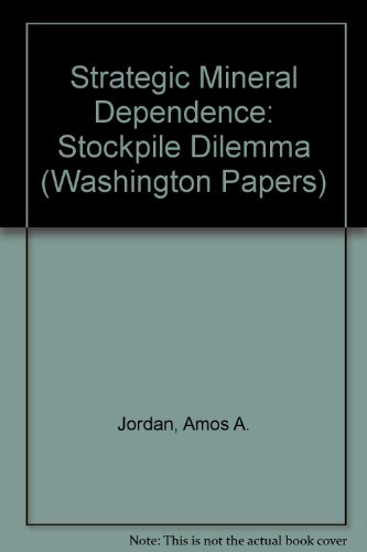 Strategic mineral dependence: The stockpile dilemma (The Washington papers ; vol. VII, 70) (9780803913974) by Jordan, Amos A