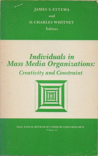 Individuals in Mass Media Organizations: Creativity and Constraint (SAGE Series in Communication Research) (9780803917675) by Ettema, James S.; Whitney, D . Charles