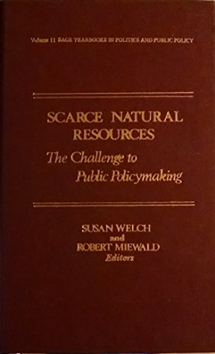 Scarce Natural Resources: The Challenge to Public Policymaking (SAGE Yearbooks on Public Policy Studies) (9780803919815) by Welch, Susan; Miewald, Robert