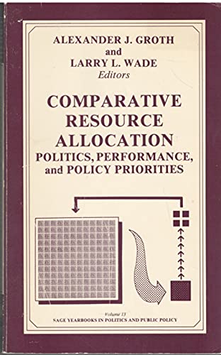 Comparative Resource Allocation: Politics, Performance, and Policy Priorities (SAGE Yearbooks on Public Policy Studies) (9780803923713) by Groth, Alexander J.; Wade, Larry L.